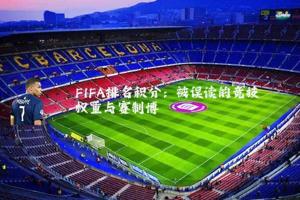 FIFA排名积分：被误读的竞技权重与赛制博弈