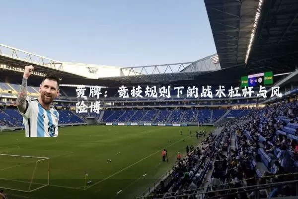 黄牌：竞技规则下的战术杠杆与风险博弈