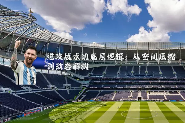 进攻战术的底层逻辑：从空间压缩到动态解构