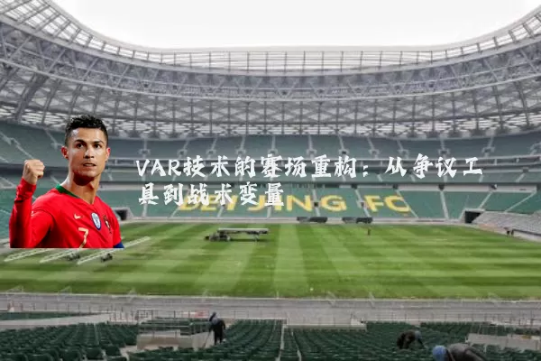 VAR技术的赛场重构：从争议工具到战术变量